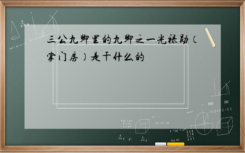 三公九卿里的九卿之一光禄勋（掌门房）是干什么的