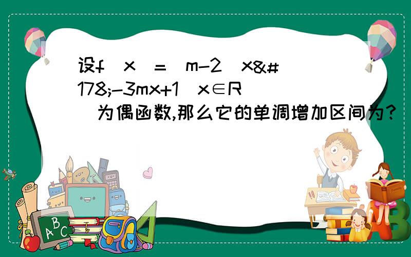 设f(x)=(m-2)x²-3mx+1(x∈R）为偶函数,那么它的单调增加区间为?