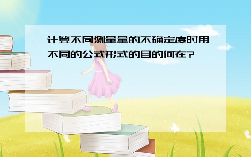 计算不同测量量的不确定度时用不同的公式形式的目的何在?