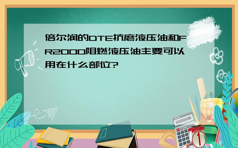 倍尔润的DTE抗磨液压油和FR2000阻燃液压油主要可以用在什么部位?