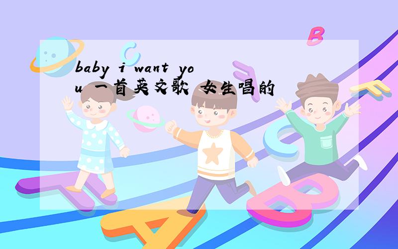 baby i want you 一首英文歌 女生唱的