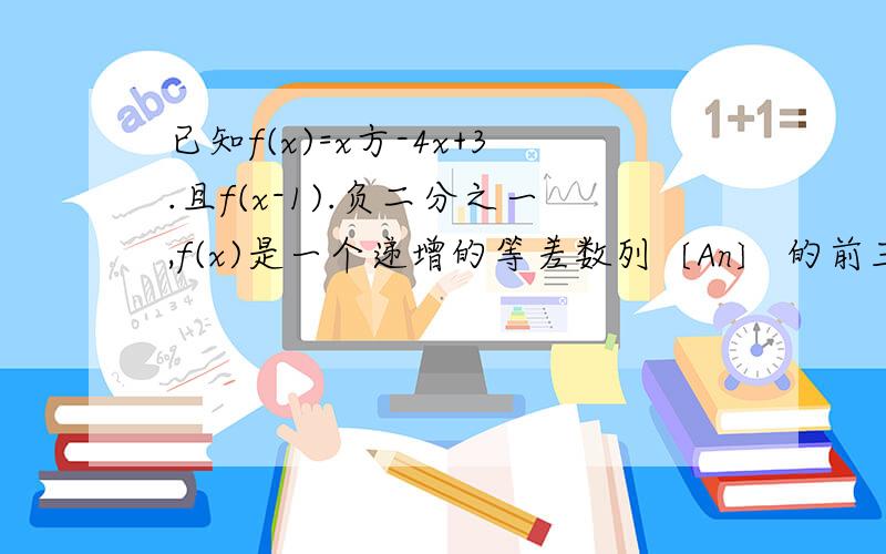 已知f(x)=x方-4x+3.且f(x-1).负二分之一,f(x)是一个递增的等差数列〔An〕 的前三项