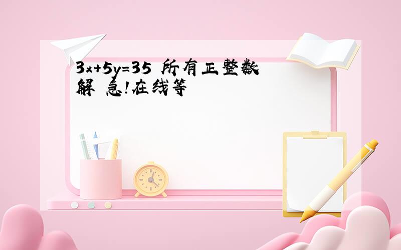 3x+5y=35 所有正整数解 急!在线等