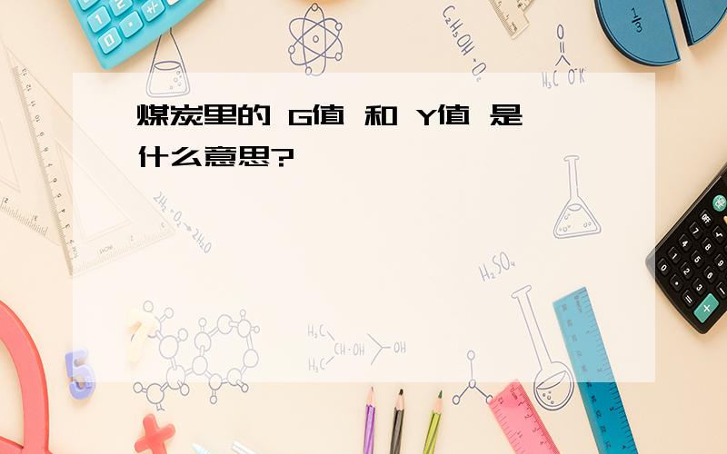 煤炭里的 G值 和 Y值 是什么意思?