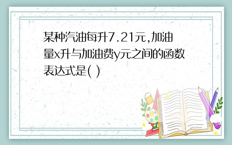 某种汽油每升7.21元,加油量x升与加油费y元之间的函数表达式是( )