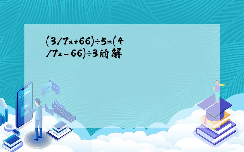 (3/7x+66)÷5=(4/7x-66)÷3的解