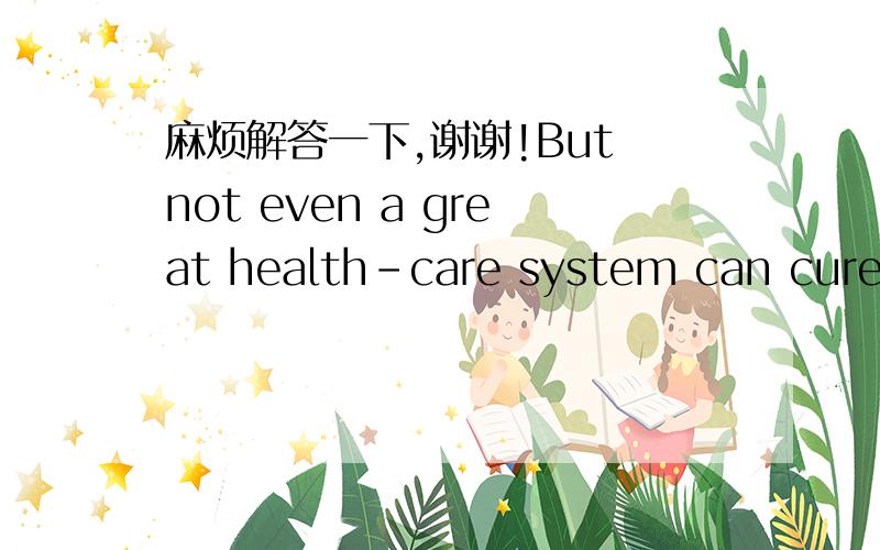 麻烦解答一下,谢谢!But not even a great health-care system can cure d