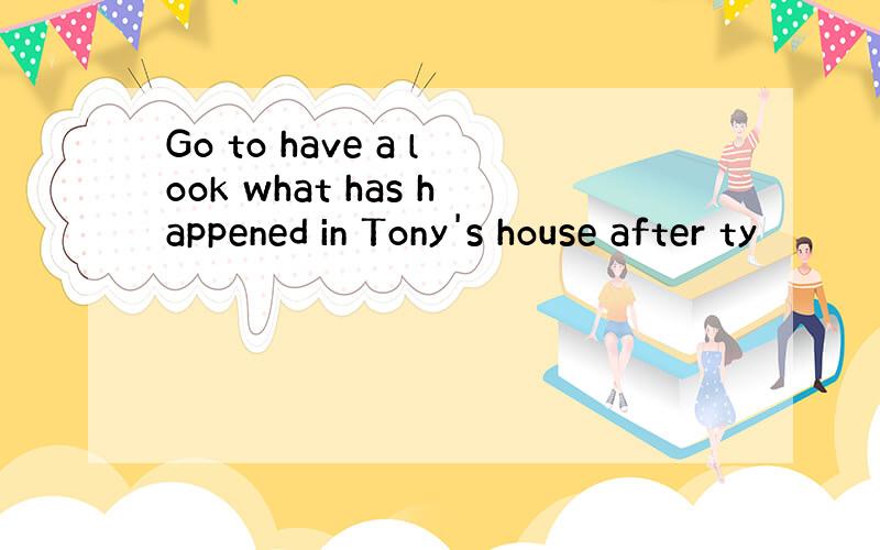 Go to have a look what has happened in Tony's house after ty