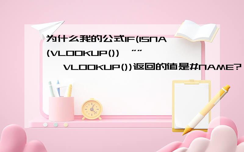 为什么我的公式IF(ISNA(VLOOKUP()),””, VLOOKUP())返回的值是#NAME?