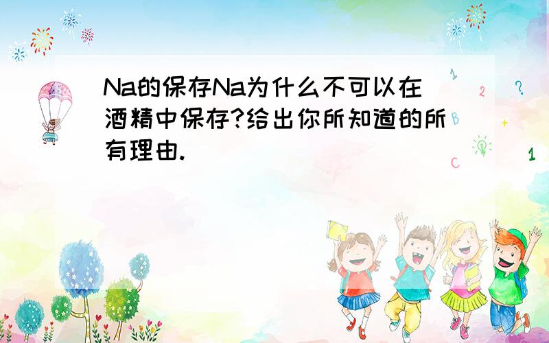 Na的保存Na为什么不可以在酒精中保存?给出你所知道的所有理由.