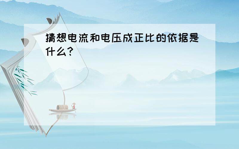 猜想电流和电压成正比的依据是什么?