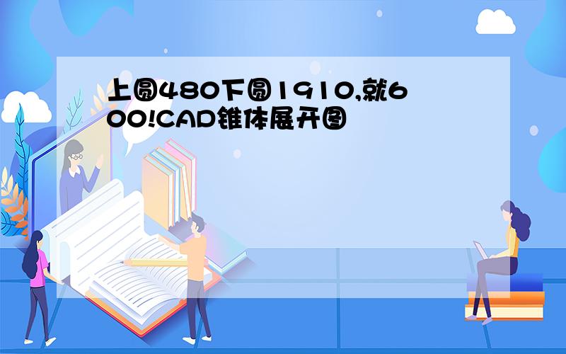 上圆480下圆1910,就600!CAD锥体展开图