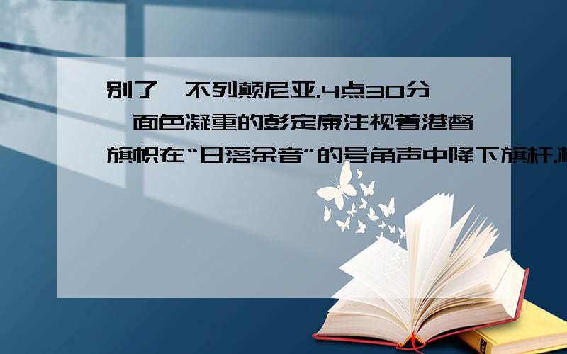 别了,不列颠尼亚.4点30分,面色凝重的彭定康注视着港督旗帜在“日落余音”的号角声中降下旗杆.根据传统,每一位港督离任时