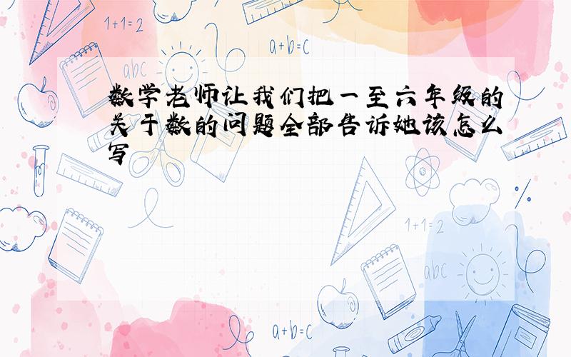 数学老师让我们把一至六年级的关于数的问题全部告诉她该怎么写