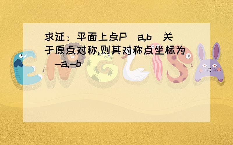 求证：平面上点P(a,b)关于原点对称,则其对称点坐标为(-a,-b)