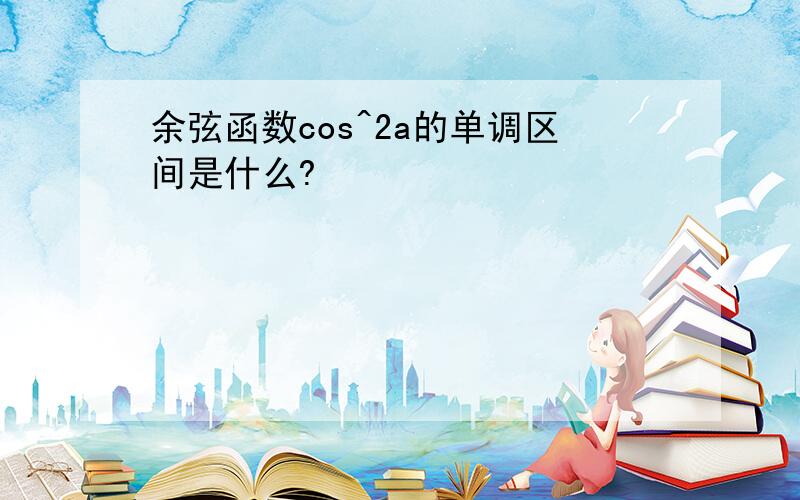 余弦函数cos^2a的单调区间是什么?