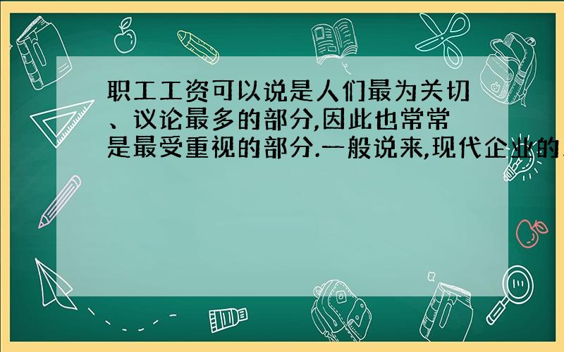 职工工资可以说是人们最为关切、议论最多的部分,因此也常常是最受重视的部分.一般说来,现代企业的工资具有补偿职能、激励职能