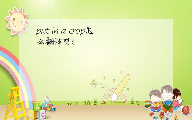 put in a crop怎么翻译呀?