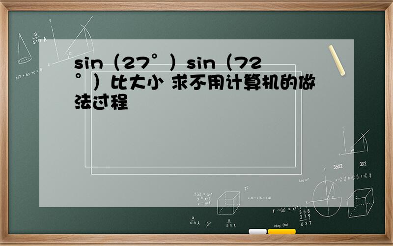 sin（27°）sin（72°）比大小 求不用计算机的做法过程