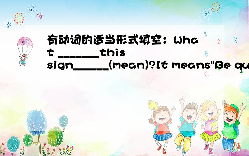 有动词的适当形式填空：What _______this sign______(mean)?It means