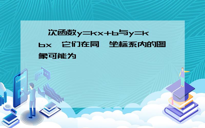 一次函数y=kx+b与y=kbx,它们在同一坐标系内的图象可能为