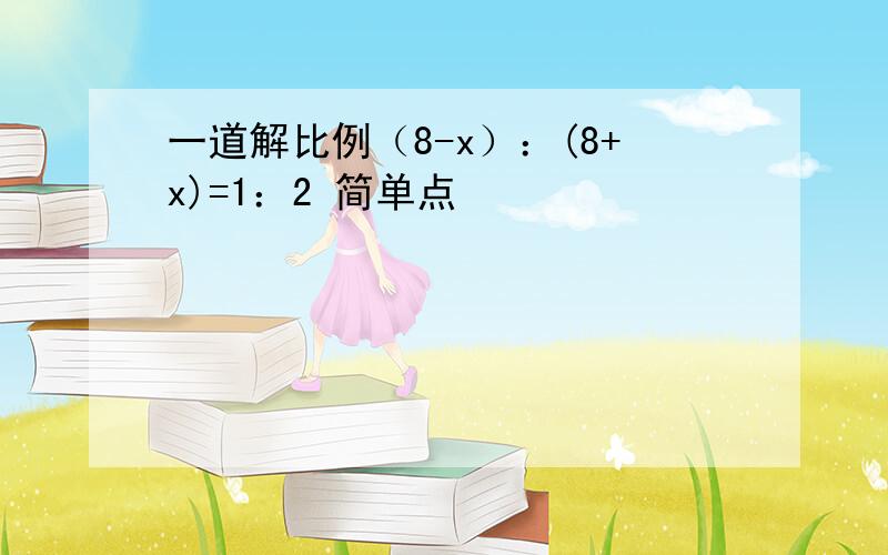 一道解比例（8-x）：(8+x)=1：2 简单点