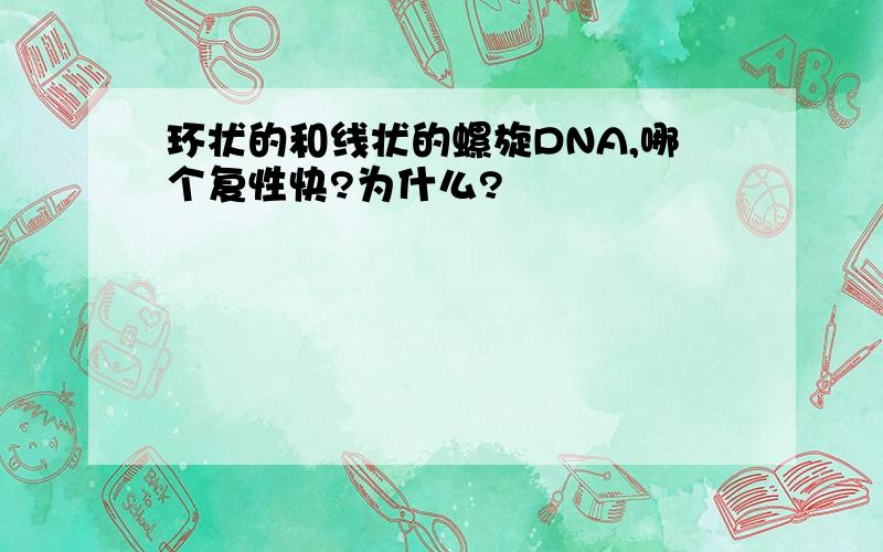 环状的和线状的螺旋DNA,哪个复性快?为什么?