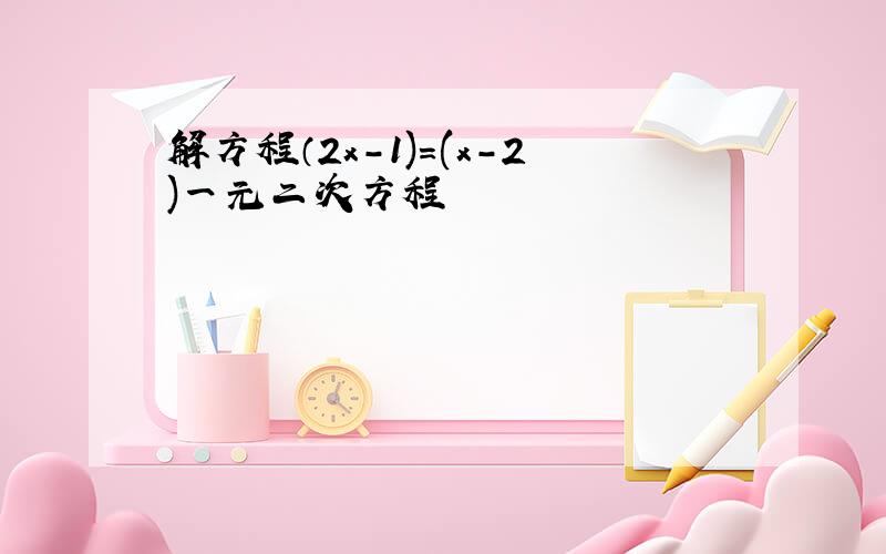 解方程（2x-1)=(x-2)一元二次方程