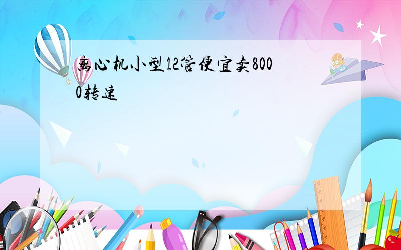 离心机小型12管便宜卖8000转速