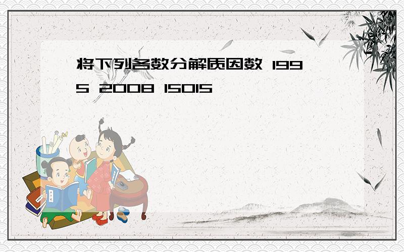 将下列各数分解质因数 1995 2008 15015