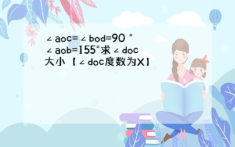 ∠aoc=∠bod=90 °∠aob=155°求∠doc大小【∠doc度数为X】