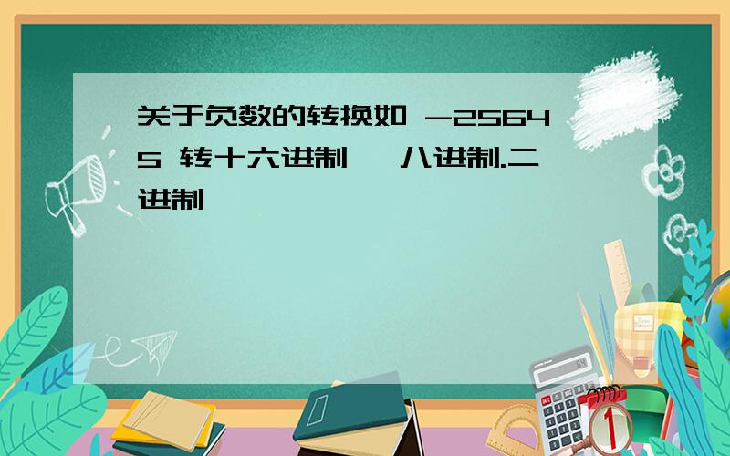 关于负数的转换如 -25645 转十六进制 ,八进制.二进制