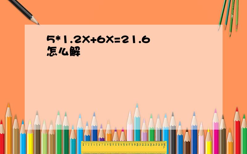 5*1.2X+6X=21.6怎么解