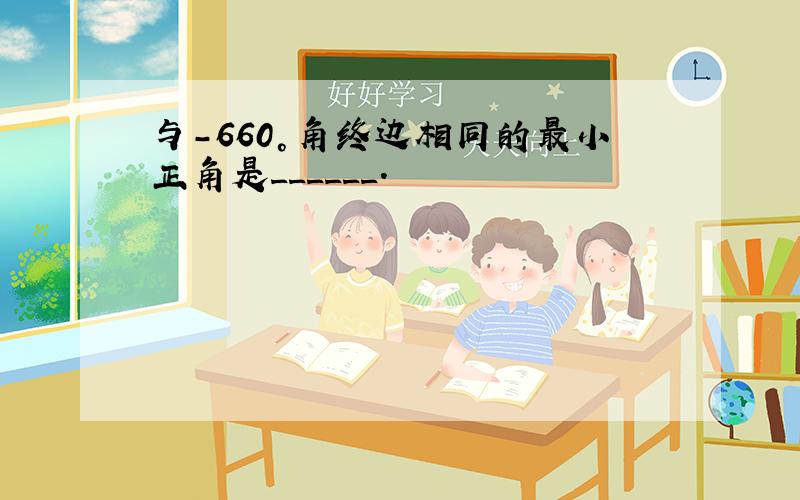 与-660°角终边相同的最小正角是______．