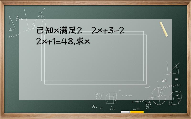 已知x满足2^2x+3-2^2x+1=48,求x