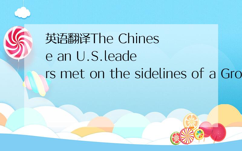 英语翻译The Chinese an U.S.leaders met on the sidelines of a Gro