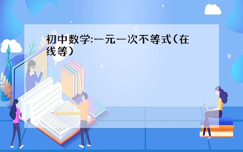 初中数学:一元一次不等式(在线等)