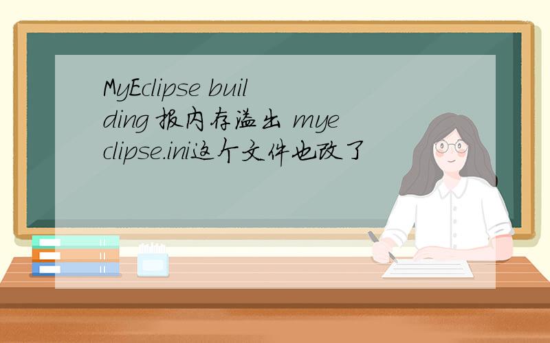 MyEclipse building 报内存溢出 myeclipse.ini这个文件也改了