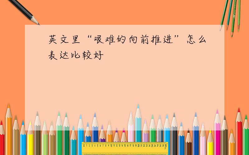 英文里“艰难的向前推进”怎么表达比较好