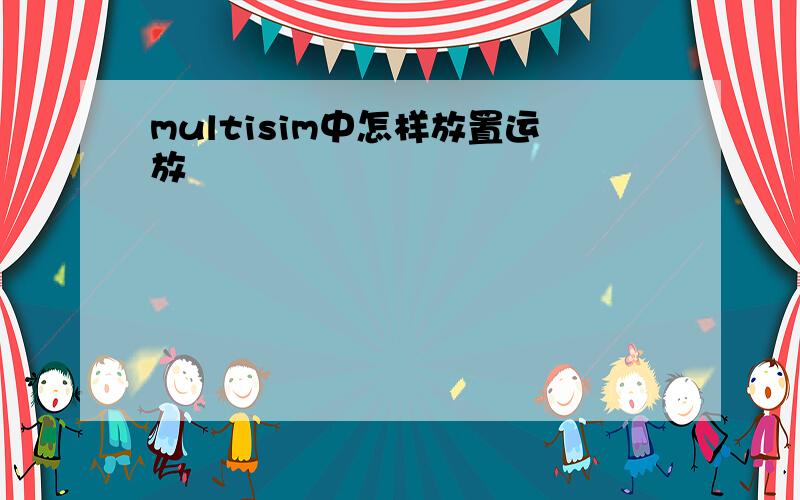 multisim中怎样放置运放