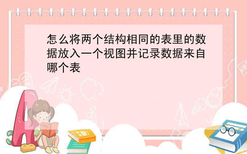 怎么将两个结构相同的表里的数据放入一个视图并记录数据来自哪个表