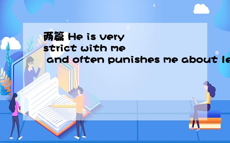 两篇 He is very strict with me and often punishes me about lea