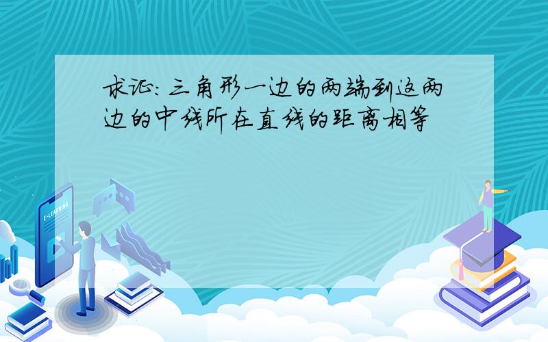 求证：三角形一边的两端到这两边的中线所在直线的距离相等