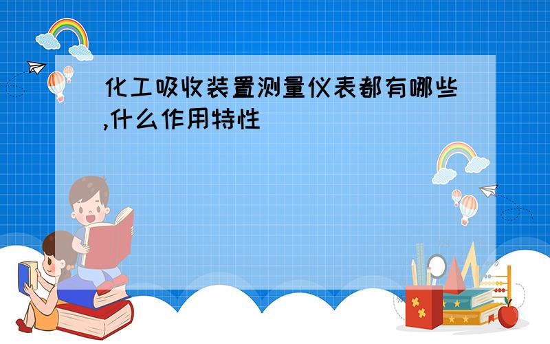 化工吸收装置测量仪表都有哪些,什么作用特性