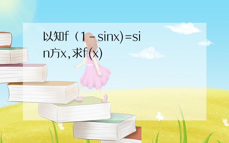 以知f（1-sinx)=sin方x,求f(x)