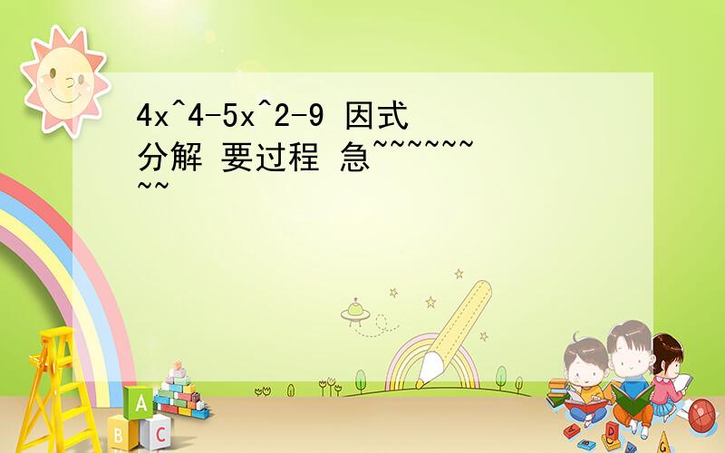 4x^4-5x^2-9 因式分解 要过程 急~~~~~~~~