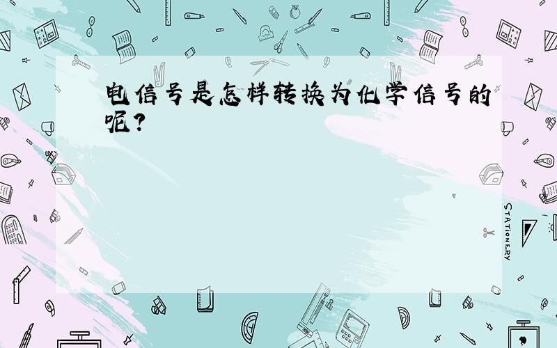 电信号是怎样转换为化学信号的呢?