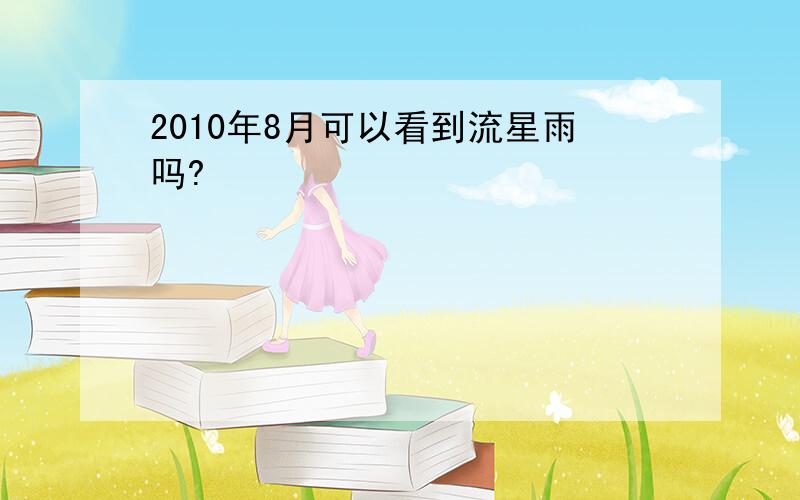 2010年8月可以看到流星雨吗?