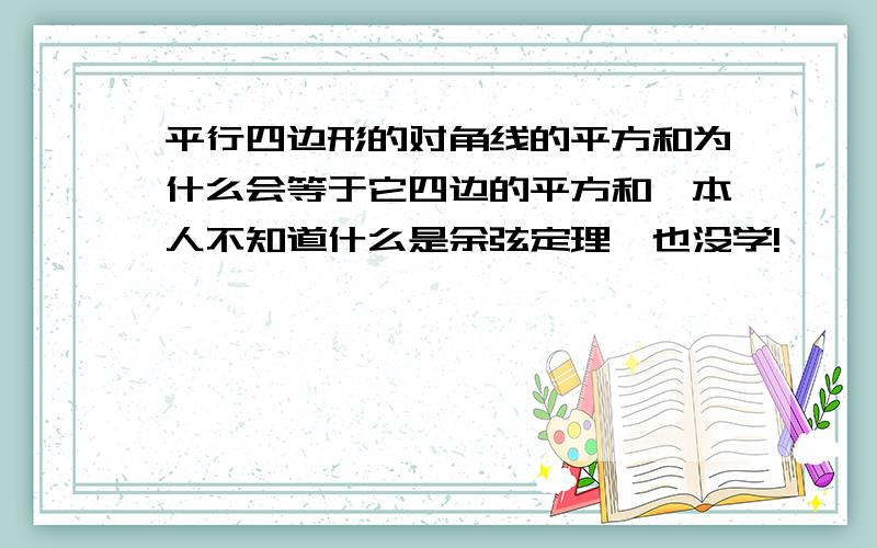 平行四边形的对角线的平方和为什么会等于它四边的平方和,本人不知道什么是余弦定理,也没学!