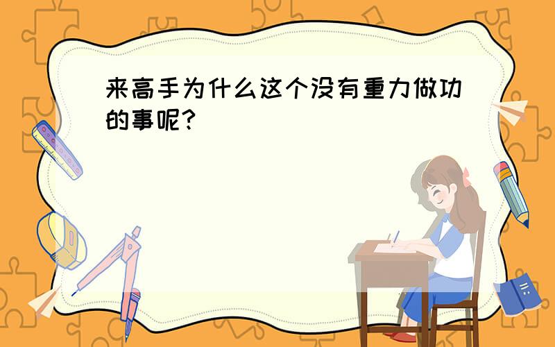 来高手为什么这个没有重力做功的事呢?